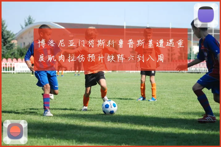 博洛尼亚门将斯科鲁普斯基遭遇重度肌肉拉伤预计缺阵六到八周